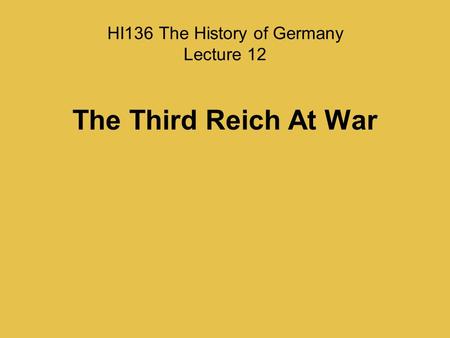 HI136 The History of Germany Lecture 12 The Third Reich At War.