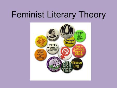 Feminist Literary Theory. What is Feminism? In the simplest terms, feminism is the theory that women and men should be equal politically, economically,