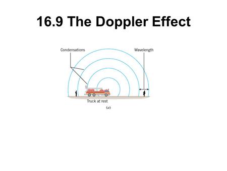 16.9 The Doppler Effect. The Doppler effect is the change in frequency or pitch of a wave for an observer moving relative to its source.