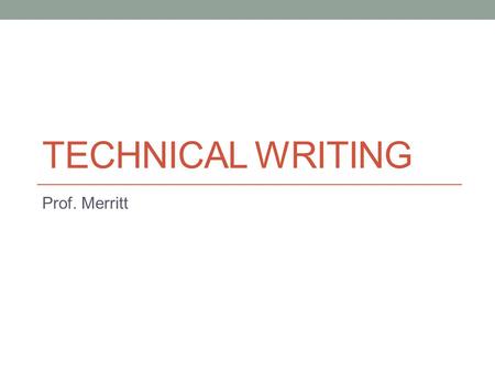 TECHNICAL WRITING Prof. Merritt. Today Course introduction Writing sample.