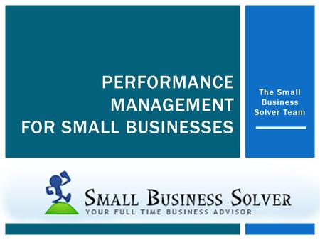The Small Business Solver Team PERFORMANCE MANAGEMENT FOR SMALL BUSINESSES.