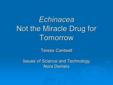 Echinacea Not the Miracle Drug for Tomorrow Teresa Cantwell Issues of Science and Technology Nora Demers.