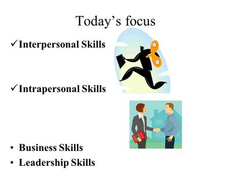 Today’s focus Interpersonal Skills Intrapersonal Skills