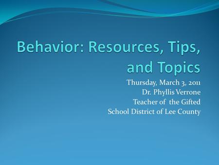 Thursday, March 3, 2011 Dr. Phyllis Verrone Teacher of the Gifted School District of Lee County.
