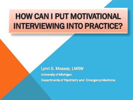 HOW CAN I PUT MOTIVATIONAL INTERVIEWING INTO PRACTICE?