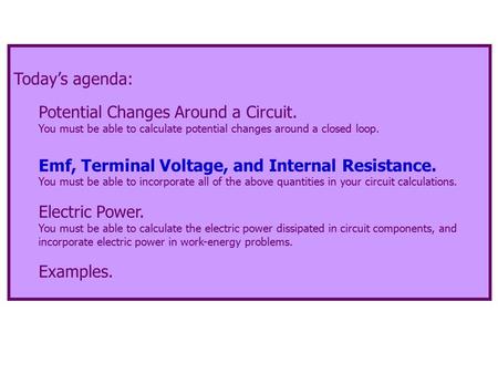 Today’s agenda: Potential Changes Around a Circuit. You must be able to calculate potential changes around a closed loop. Emf, Terminal Voltage, and Internal.