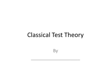 Classical Test Theory By ____________________. What is CCT?
