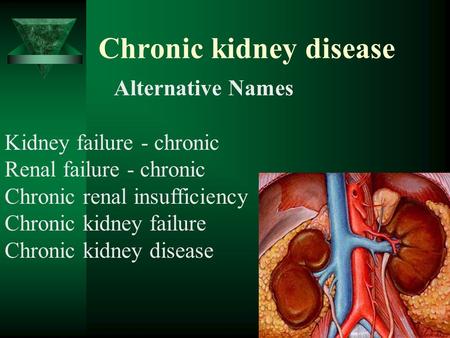 Chronic kidney disease Alternative Names Kidney failure - chronic Renal failure - chronic Chronic renal insufficiency Chronic kidney failure Chronic kidney.