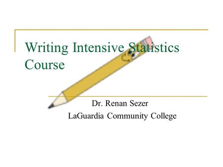 Writing Intensive Statistics Course Dr. Renan Sezer LaGuardia Community College.