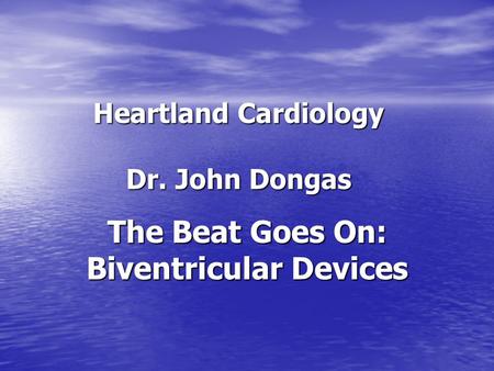 Heartland Cardiology Dr. John Dongas The Beat Goes On: Biventricular Devices.