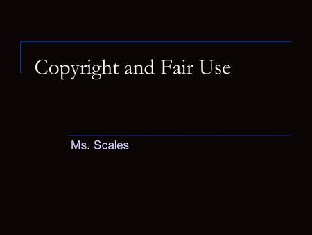 Copyright and Fair Use Ms. Scales. Copyright Copyright Law  United States copyright law protects the way an author or artists expresses themselves. The.