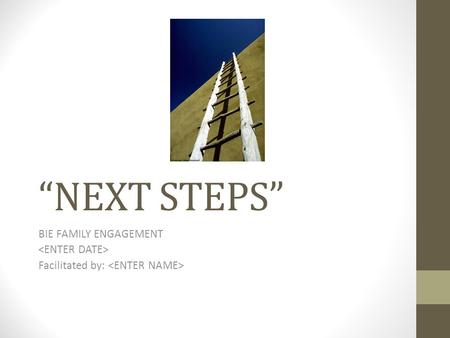 “NEXT STEPS” BIE FAMILY ENGAGEMENT Facilitated by: