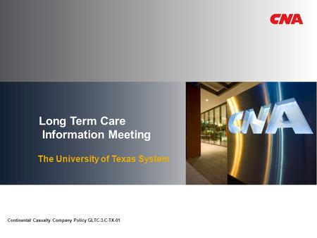 Long Term Care Information Meeting The University of Texas System Continental Casualty Company Policy GLTC-3-C-TX-01.