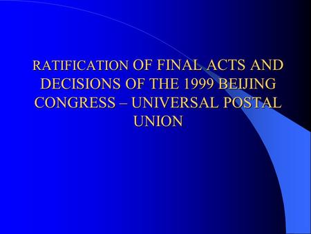 RATIFICATION OF FINAL ACTS AND DECISIONS OF THE 1999 BEIJING CONGRESS – UNIVERSAL POSTAL UNION.