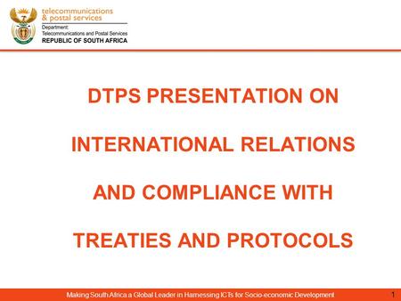 Making South Africa a Global Leader in Harnessing ICTs for Socio-economic Development DTPS PRESENTATION ON INTERNATIONAL RELATIONS AND COMPLIANCE WITH.