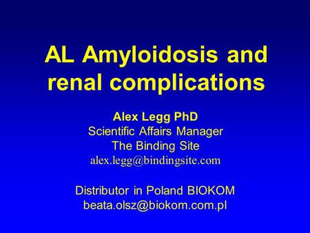 AL Amyloidosis and renal complications Alex Legg PhD Scientific Affairs Manager The Binding Site Distributor in Poland BIOKOM.