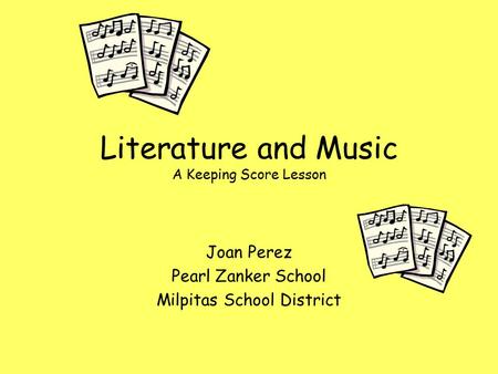 Literature and Music A Keeping Score Lesson Joan Perez Pearl Zanker School Milpitas School District.