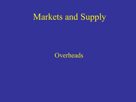 Markets and Supply Overheads. Competitive agents A buyer or seller (agent) is said to be competitive if the agent assumes or believes that the market.