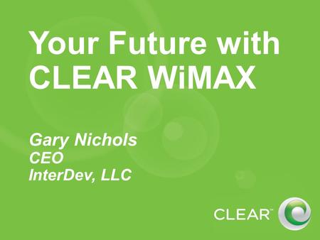 Your Future with CLEAR WiMAX Gary Nichols CEO InterDev, LLC.