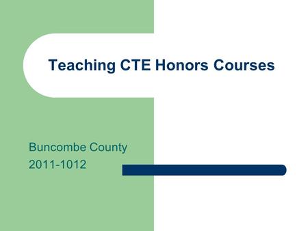 Teaching CTE Honors Courses Buncombe County 2011-1012.
