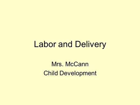 Labor and Delivery Mrs. McCann Child Development.
