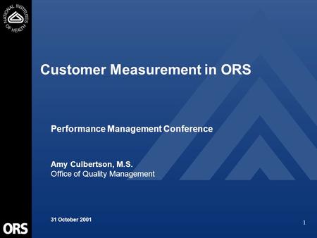 1 Customer Measurement in ORS Performance Management Conference Amy Culbertson, M.S. Office of Quality Management 31 October 2001.
