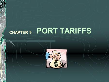 CHAPTER 9 PORT TARIFFS. INTRODUCTION Port Tariff : Is the reward / payment payable to the port authority for the rendering of a service. Pricing – depends.