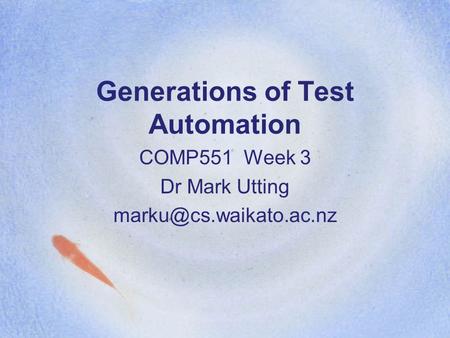 Generations of Test Automation COMP551 Week 3 Dr Mark Utting