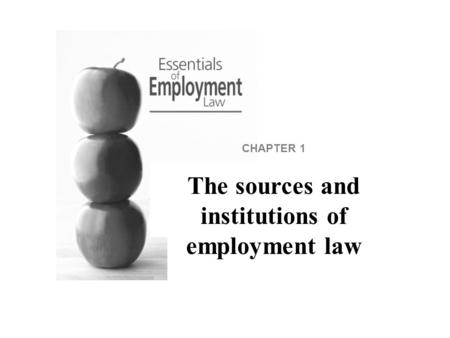 CHAPTER 1 The sources and institutions of employment law.
