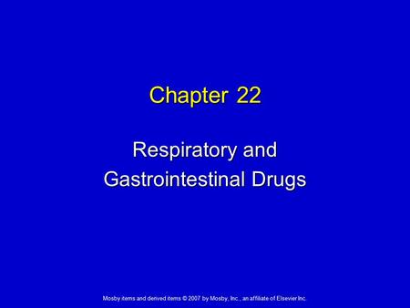 Mosby items and derived items © 2007 by Mosby, Inc., an affiliate of Elsevier Inc. Chapter 22 Respiratory and Gastrointestinal Drugs.