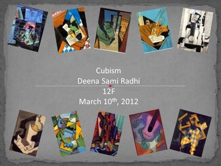 Cubism Deena Sami Radhi 12F March 10 th, 2012. Introduction “When we discovered Cubism, we did not have the aim of discovering Cubism. We only wanted.