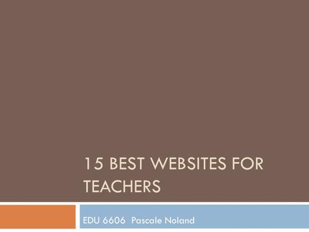 15 BEST WEBSITES FOR TEACHERS EDU 6606 Pascale Noland.