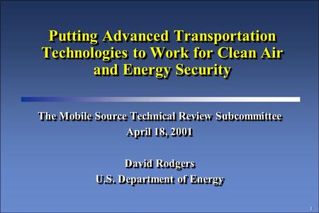 1 Putting Advanced Transportation Technologies to Work for Clean Air and Energy Security The Mobile Source Technical Review Subcommittee April 18, 2001.