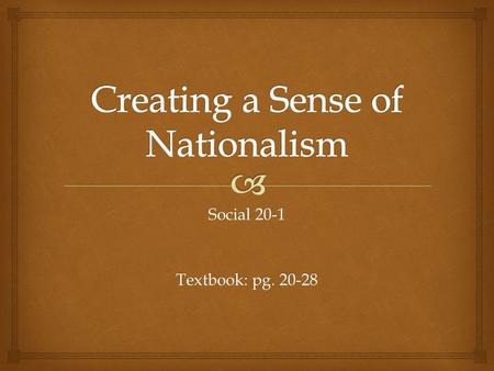 Social 20-1 Textbook: pg. 20-28.   “a belief in nation”  “a shared sense of kinship or belonging”  “a shared collective consciousness of a collective.