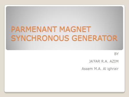 PARMENANT MAGNET SYNCHRONOUS GENERATOR BY JA’FAR R.A. AZIM Assem M.A. Al ighrair.