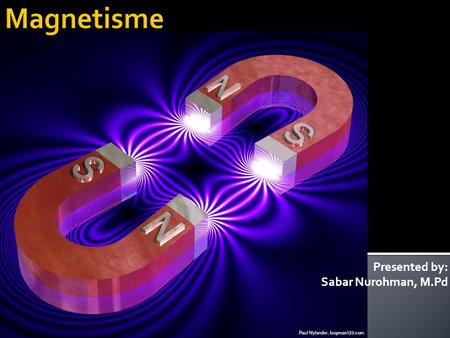 Presented by: Sabar Nurohman, M.Pd. What is magnetism ? Magnetism is the properties and interactions of magnets The earliest magnets were found naturally.