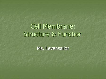 Cell Membrane: Structure & Function Ms. Levensailor.
