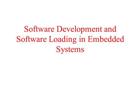 Software Development and Software Loading in Embedded Systems.