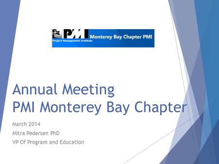 Annual Meeting PMI Monterey Bay Chapter March 2014 Mitra Pedersen PhD VP Of Program and Education.