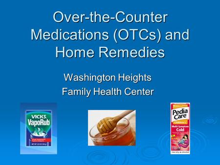 Over-the-Counter Medications (OTCs) and Home Remedies Washington Heights Family Health Center.