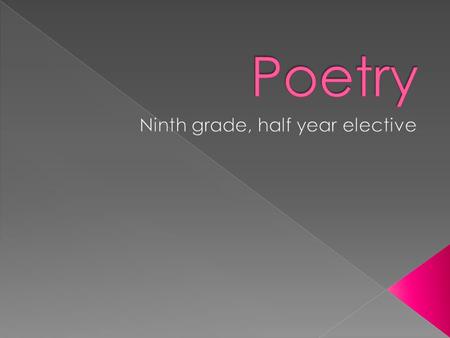  Reading, analyzing, understanding poetry  Poetry terms  Poets past and present  Writing poetry – theme based, style based, free form.