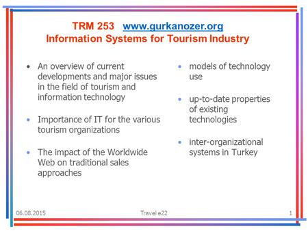 06.08.2015Travel e221 TRM 253 www.gurkanozer.orgwww.gurkanozer.org Information Systems for Tourism Industry An overview of current developments and major.