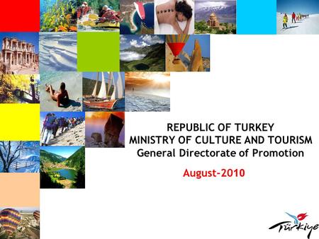REPUBLIC OF TURKEY MINISTRY OF CULTURE AND TOURISM General Directorate of Promotion August-2010.
