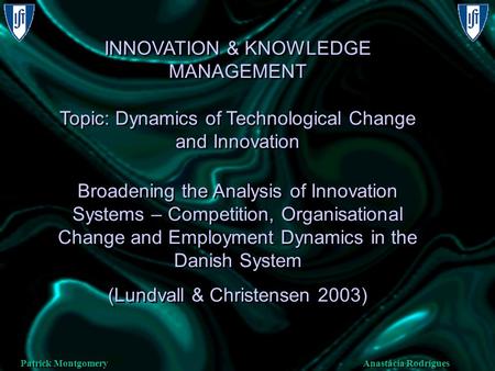 Anastácia Rodrigues Patrick Montgomery INNOVATION & KNOWLEDGE MANAGEMENT Topic: Dynamics of Technological Change and Innovation Broadening the Analysis.