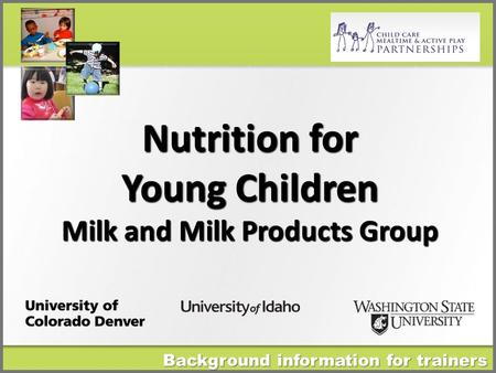 Nutrition for Young Children Milk and Milk Products Group Background information for trainers.