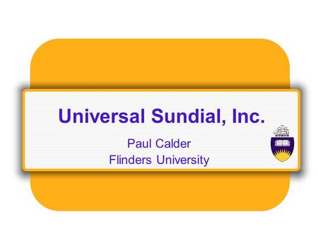 Universal Sundial, Inc. Paul Calder Flinders University.