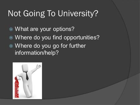 Not Going To University?  What are your options?  Where do you find opportunities?  Where do you go for further information/help?