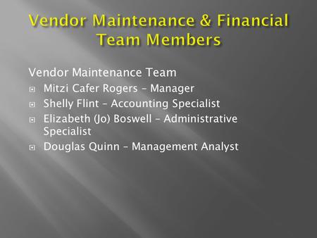 Vendor Maintenance Team  Mitzi Cafer Rogers – Manager  Shelly Flint – Accounting Specialist  Elizabeth (Jo) Boswell – Administrative Specialist  Douglas.