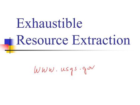 Exhaustible Resource Extraction. Key Issues How Are Resources Being Depleted? An Economic Model of Exhaustible Resource Mining.