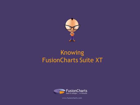 Knowing FusionCharts Suite XT. Product Overview Our products enable organizations to make more sense of their data by making it delightful, easy-to-understand.
